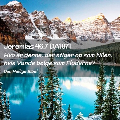 Picture 02 - Jeremias 46:7 DA1871 - Hvo er denne, der stiger op som Nilen, hvis Vande - Bible Verse Picture