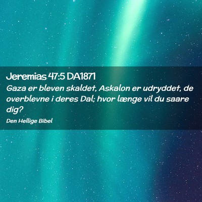 Picture 02 - Jeremias 47:5 DA1871 - Gaza er bleven skaldet, Askalon er udryddet, de - Bible Verse Picture
