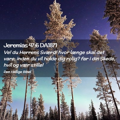Picture 02 - Jeremias 47:6 DA1871 - Ve! du Herrens Sværd! hvor længe skal det vare, - Bible Verse Picture