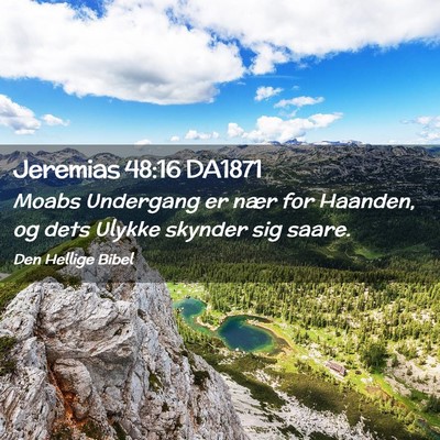Picture 02 - Jeremias 48:16 DA1871 - Moabs Undergang er nær for Haanden, og dets - Bible Verse Picture