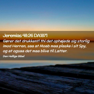 Picture 02 - Jeremias 48:26 DA1871 - Gører det drukkent! thi det ophøjede sig - Bible Verse Picture
