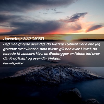 Picture 02 - Jeremias 48:32 DA1871 - Jeg maa græde over dig, du Vintræ i Sibma! mere - Bible Verse Picture