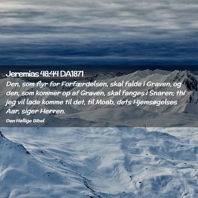 Picture 02 - Jeremias 48:44 DA1871 - Den, som flyr for Forfærdelsen, skal falde i - Bible Verse Picture