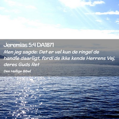 Picture 02 - Jeremias 5:4 DA1871 - Men jeg sagde: Det er vel kun de ringe! de handle - Bible Verse Picture