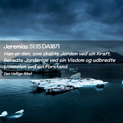 Picture 02 - Jeremias 51:15 DA1871 - Han er den, som skabte Jorden ved sin Kraft, - Bible Verse Picture
