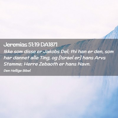 Picture 02 - Jeremias 51:19 DA1871 - Ikke som disse er Jakobs Del; thi han er den, som - Bible Verse Picture