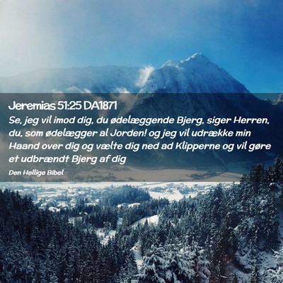 Picture 02 - Jeremias 51:25 DA1871 - Se, jeg vil imod dig, du ødelæggende Bjerg, - Bible Verse Picture