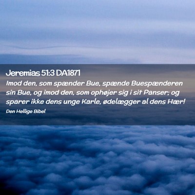 Picture 02 - Jeremias 51:3 DA1871 - Imod den, som spænder Bue, spænde Buespænderen - Bible Verse Picture