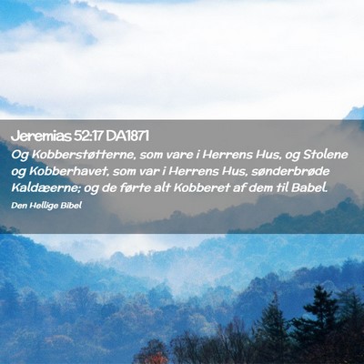 Picture 02 - Jeremias 52:17 DA1871 - Og Kobberstøtterne, som vare i Herrens Hus, og - Bible Verse Picture