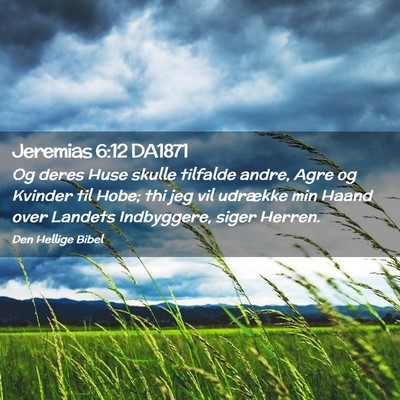 Picture 02 - Jeremias 6:12 DA1871 - Og deres Huse skulle tilfalde andre, Agre og - Bible Verse Picture