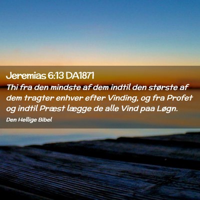Picture 02 - Jeremias 6:13 DA1871 - Thi fra den mindste af dem indtil den største af - Bible Verse Picture