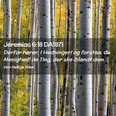 Picture 02 - Jeremias 6:18 DA1871 - Derfor hører, I Hedninger! og forstaa, du - Bible Verse Picture