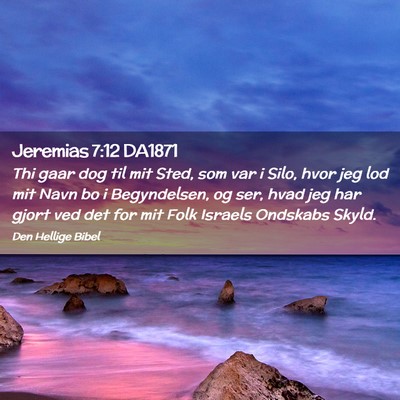 Picture 02 - Jeremias 7:12 DA1871 - Thi gaar dog til mit Sted, som var i Silo, hvor - Bible Verse Picture
