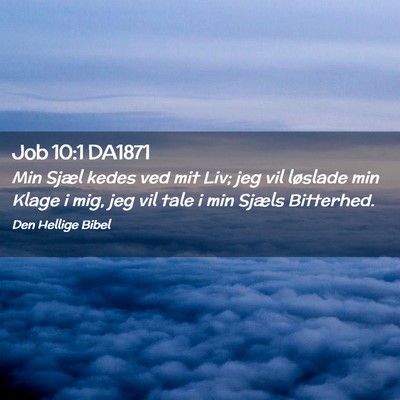 Picture 02 - Job 10:1 DA1871 - Min Sjæl kedes ved mit Liv; jeg vil løslade min - Bible Verse Picture