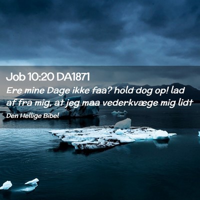Picture 02 - Job 10:20 DA1871 - Ere mine Dage ikke faa? hold dog op! lad af fra - Bible Verse Picture