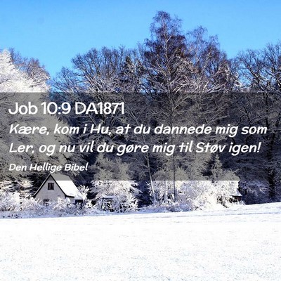 Picture 02 - Job 10:9 DA1871 - Kære, kom i Hu, at du dannede mig som Ler, og nu - Bible Verse Picture