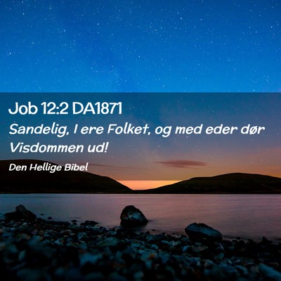 Picture 02 - Job 12:2 DA1871 - Sandelig, I ere Folket, og med eder dør - Bible Verse Picture