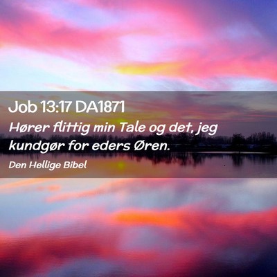Picture 02 - Job 13:17 DA1871 - Hører flittig min Tale og det, jeg kundgør for - Bible Verse Picture