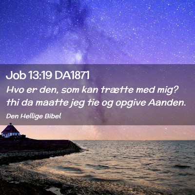 Picture 02 - Job 13:19 DA1871 - Hvo er den, som kan trætte med mig? thi da - Bible Verse Picture