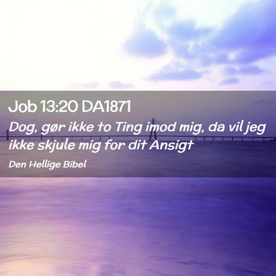Picture 02 - Job 13:20 DA1871 - Dog, gør ikke to Ting imod mig, da vil jeg ikke - Bible Verse Picture