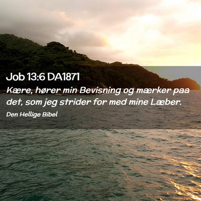 Picture 02 - Job 13:6 DA1871 - Kære, hører min Bevisning og mærker paa det, - Bible Verse Picture