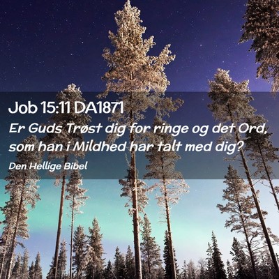 Picture 02 - Job 15:11 DA1871 - Er Guds Trøst dig for ringe og det Ord, som han - Bible Verse Picture