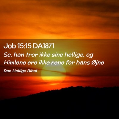 Picture 02 - Job 15:15 DA1871 - Se, han tror ikke sine hellige, og Himlene ere - Bible Verse Picture