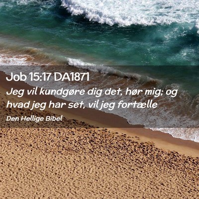 Picture 02 - Job 15:17 DA1871 - Jeg vil kundgøre dig det, hør mig; og hvad jeg - Bible Verse Picture