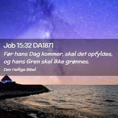 Picture 02 - Job 15:32 DA1871 - Før hans Dag kommer, skal det opfyldes, og hans - Bible Verse Picture