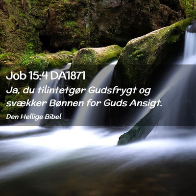 Picture 02 - Job 15:4 DA1871 - Ja, du tilintetgør Gudsfrygt og svækker Bønnen - Bible Verse Picture