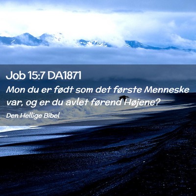 Picture 02 - Job 15:7 DA1871 - Mon du er født som det første Menneske var, og - Bible Verse Picture
