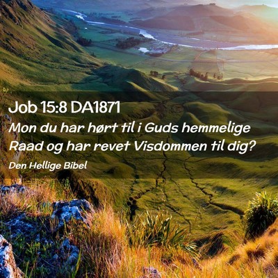Picture 02 - Job 15:8 DA1871 - Mon du har hørt til i Guds hemmelige Raad og har - Bible Verse Picture