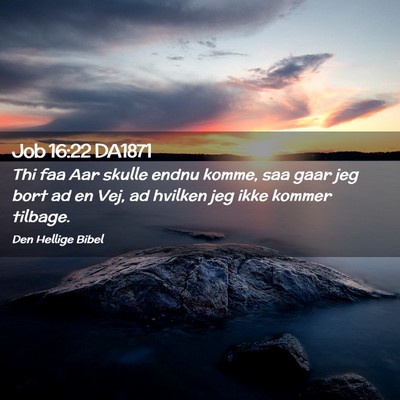 Picture 02 - Job 16:22 DA1871 - Thi faa Aar skulle endnu komme, saa gaar jeg bort - Bible Verse Picture