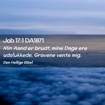Picture 02 - Job 17:1 DA1871 - Min Aand er brudt, mine Dage ere udslukkede, - Bible Verse Picture