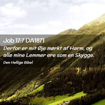 Picture 02 - Job 17:7 DA1871 - Derfor er mit Øje mørkt af Harm, og alle mine - Bible Verse Picture
