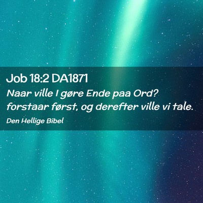 Picture 02 - Job 18:2 DA1871 - Naar ville I gøre Ende paa Ord? forstaar først, - Bible Verse Picture