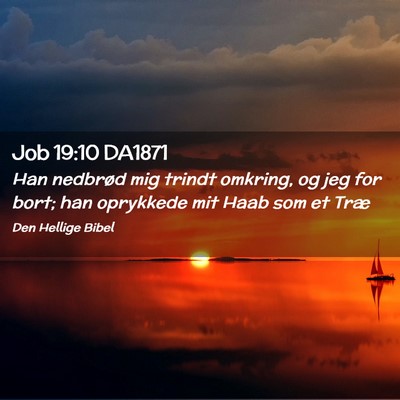 Picture 02 - Job 19:10 DA1871 - Han nedbrød mig trindt omkring, og jeg for bort; - Bible Verse Picture