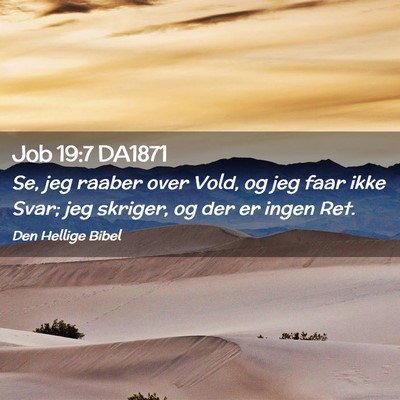 Picture 02 - Job 19:7 DA1871 - Se, jeg raaber over Vold, og jeg faar ikke Svar; - Bible Verse Picture