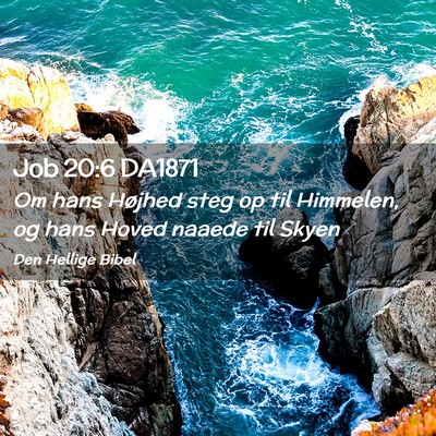 Picture 02 - Job 20:6 DA1871 - Om hans Højhed steg op til Himmelen, og hans - Bible Verse Picture