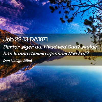 Picture 02 - Job 22:13 DA1871 - Derfor siger du: Hvad ved Gud? skulde han kunne - Bible Verse Picture