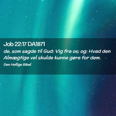 Picture 02 - Job 22:17 DA1871 - de, som sagde til Gud: Vig fra os; og: Hvad den - Bible Verse Picture