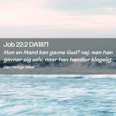Picture 02 - Job 22:2 DA1871 - Mon en Mand kan gavne Gud? nej; men han gavner - Bible Verse Picture