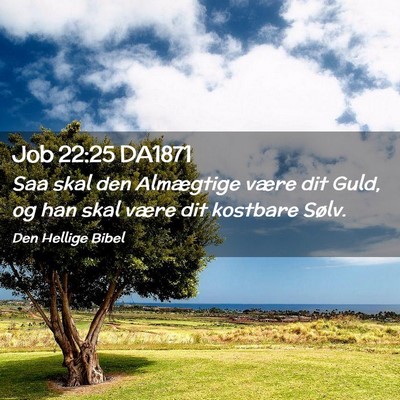Picture 02 - Job 22:25 DA1871 - Saa skal den Almægtige være dit Guld, og han - Bible Verse Picture