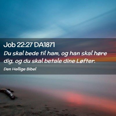 Picture 02 - Job 22:27 DA1871 - Du skal bede til ham, og han skal høre dig, og - Bible Verse Picture