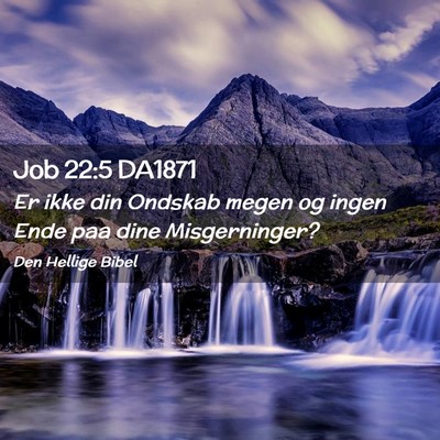 Picture 02 - Job 22:5 DA1871 - Er ikke din Ondskab megen og ingen Ende paa dine - Bible Verse Picture