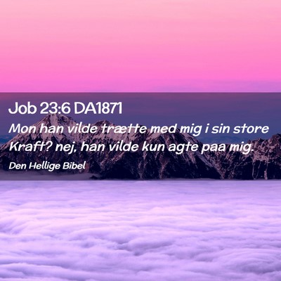 Picture 02 - Job 23:6 DA1871 - Mon han vilde trætte med mig i sin store Kraft? - Bible Verse Picture