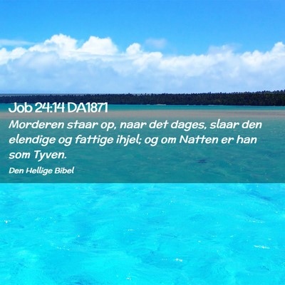 Picture 02 - Job 24:14 DA1871 - Morderen staar op, naar det dages, slaar den - Bible Verse Picture