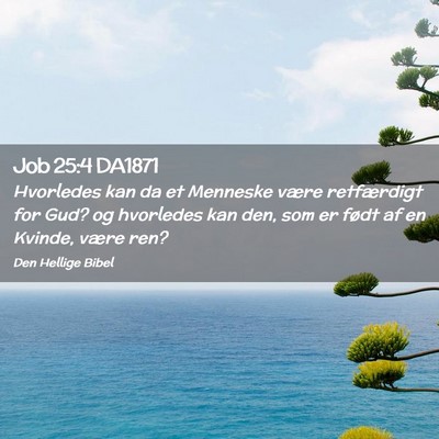 Picture 02 - Job 25:4 DA1871 - Hvorledes kan da et Menneske være retfærdigt - Bible Verse Picture