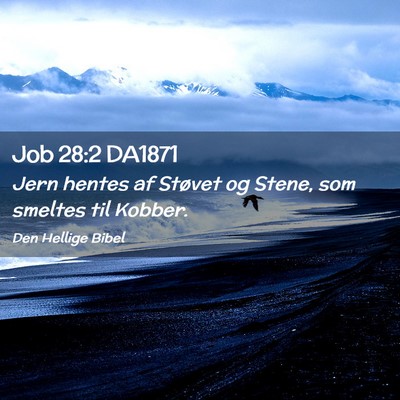 Picture 02 - Job 28:2 DA1871 - Jern hentes af Støvet og Stene, som smeltes til - Bible Verse Picture