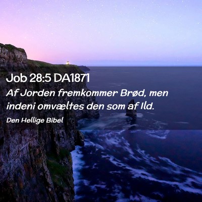 Picture 02 - Job 28:5 DA1871 - Af Jorden fremkommer Brød, men indeni omvæltes - Bible Verse Picture